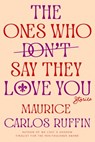 The Ones Who Don't Say They Love You - Maurice Carlos Ruffin - 9780593133422