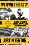 We Own This City: A True Story of Crime, Cops, and Corruption - Justin Fenton - 9780593133682