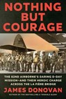 Nothing But Courage: The 82nd Airborne's Daring D-Day Mission--And Their Heroic Charge Across the La Fière Bridge - James Donovan - 9780593184875