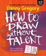 How to Draw Without Talent - Danny Gregory - 9780593188279