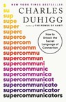 Supercommunicators: How to Unlock the Secret Language of Connection - Charles Duhigg - 9780593243923