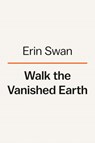 Walk the Vanished Earth - Erin Swan - 9780593299340