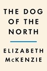 The Dog of the North - Elizabeth McKenzie - 9780593300701