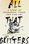 All That Glitters: A Story of Friendship, Fraud, and Fine Art - Orlando Whitfield - 9780593316740