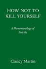 How Not to Kill Yourself - Clancy Martin - 9780593317068