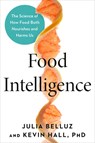 Food Intelligence: The Science of How Food Both Nourishes and Harms Us - Julia Belluz - 9780593332306