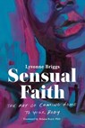 Sensual Faith: The Art of Coming Home to Your Body - Lyvonne Briggs - 9780593443217