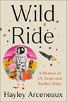 Wild Ride: A Memoir of I.V. Drips and Rocket Ships - Hayley Arceneaux - 9780593443842