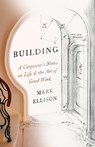 Building: A Carpenter's Notes on Life & the Art of Good Work - Mark Ellison - 9780593449141