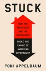 Stuck: How the Privileged and the Propertied Broke the Engine of American Opportunity - Yoni Appelbaum - 9780593449295