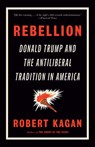 Rebellion: Donald Trump and the Antiliberal Tradition in America - Robert Kagan - 9780593469552