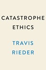 Catastrophe Ethics - Travis Rieder - 9780593471999