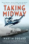 Taking Midway: Naval Warfare, Secret Codes, and the Battle That Turned the Tide of World War II - Martin Dugard - 9780593473245