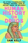 Human History on Drugs: An Utterly Scandalous But Entirely Truthful Look at History Under the Influence - Sam Kelly - 9780593476048