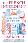 The French Ingredient: Making a Life in Paris One Lesson at a Time; A Memoir - Jane Bertch - 9780593500446