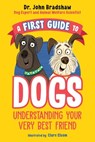 A First Guide to Dogs: Understanding Your Very Best Friend - Dr. John Bradshaw - 9780593521847