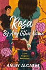 Rosa by Any Other Name - Hailey Alcaraz - 9780593525579
