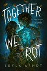 Together We Rot - Skyla Arndt - 9780593526293