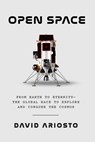 Open Space: From Earth to Eternity--The Global Race to Explore and Conquer the Cosmos - David Ariosto - 9780593535035