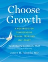 Choose Growth: A Workbook for Transcending Trauma, Fear, and Self-Doubt - Scott Barry Kaufman - 9780593538630