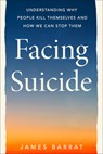 Facing Suicide: Understanding Why People Kill Themselves and How We Can Stop Them - James Barrat - 9780593539156