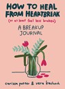 How to Heal from Heartbreak (or at Least Feel Less Broken) - Carissa (Carissa Potter) Potter ; Vera (Vera Kachouh) Kachouh - 9780593541104
