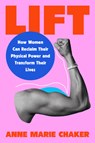 Lift: How Women Can Reclaim Their Physical Power and Transform Their Lives - Anne Marie Chaker - 9780593541111
