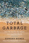 Total Garbage: How We Can Fix Our Waste and Heal Our World - Edward Humes - 9780593543375