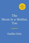 The Moon Is a Mother, Too - Emilia Ortiz - 9780593543436