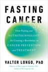 Fasting Cancer: How Fasting and Nutritechnology Are Creating a Revolution in Cancer Prevention and Treatment - Valter Longo - 9780593545324