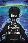 How to Say Goodbye in Cuban - Daniel Miyares - 9780593568309