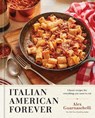 Italian American Forever: Classic Recipes for Everything You Want to Eat: A Cookbook - Alex Guarnaschelli - 9780593578001