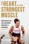 The Heart Is the Strongest Muscle: Know Your Why and Take Your Mindset from Great to Unstoppable - Tia Toomey - 9780593579619