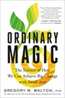 Ordinary Magic: The Science of How We Can Achieve Big Change with Small Acts - Gregory M. Walton - 9780593580899