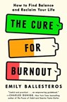 The Cure for Burnout: How to Find Balance and Reclaim Your Life - Emily Ballesteros - 9780593596319