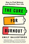 The Cure for Burnout: How to Find Balance and Reclaim Your Life - Emily Ballesteros - 9780593596319