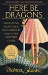 Here Be Dragons: Navigating Mean Girls, Motherhood, and Other Mysteries of Life - Melanie Shankle - 9780593601228