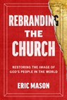 Rebranding the Church - Eric Mason - 9780593602119