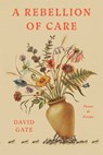 A Rebellion of Care: Poems and Essays - David Gate - 9780593602171