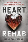 Heart Rehab: Finding the You God Created You to Be - Jerry Flowers - 9780593602911