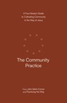 The Community Practice: A Four-Session Guide to Cultivating Community in the Way of Jesus - John Mark Comer - 9780593603376