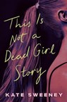 This Is Not a Dead Girl Story - Kate Sweeney - 9780593623855