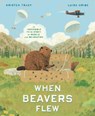 When Beavers Flew: An Incredible True Story of Rescue and Relocation - Kristen Tracy - 9780593647530