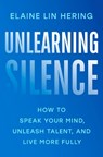 Unlearning Silence: How to Speak Your Mind, Unleash Talent, and Live More Fully - Elaine Lin Hering - 9780593653609