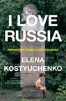I Love Russia: Reporting from a Lost Country - Elena Kostyuchenko - 9780593655269