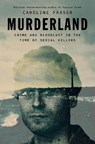 Murderland: Crime and Bloodlust in the Time of Serial Killers - Caroline Fraser - 9780593657225