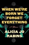 When We're Born We Forget Everything: A Memoir - Alicia Jo Rabins - 9780593702161