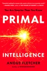 Primal Intelligence: You Are Smarter Than You Know - Angus Fletcher - 9780593715307