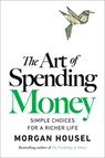 The Art of Spending Money: Simple Choices for a Richer Life - Morgan Housel - 9780593716625
