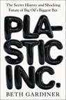 Plastic Inc.: The Secret History and Shocking Future of Big Oil's Biggest Bet - Beth Gardiner - 9780593717103